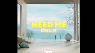 PVLN - Need Me (Official Audio)