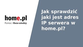 Jak sprawdzić adres IP serwera w home.pl?