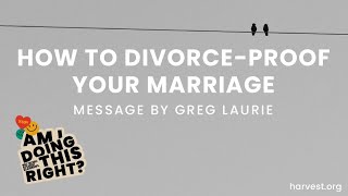 How to Divorce Proof your Marriage (With Greg Laurie)