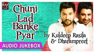 Chuni Lad Banke Pyar | Superhit Songs of Dharampreet & Kuldeep Rasila | Best Punjabi Audio Jukebox