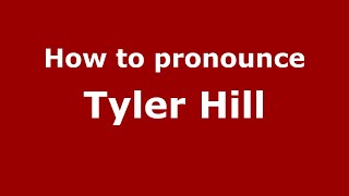 How to pronounce Tyler Hill