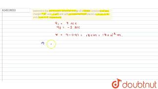 Determine the electrostatic potential energy of a system consisting of |Class 12 PHYSICS | Doubtnut