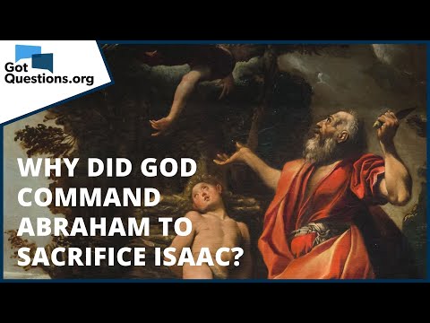 Why did God command Abraham to sacrifice Isaac? | GotQuestions.org