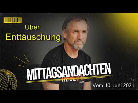 Mittagsandacht vom 10.06.2021 -  Über Enttäuschung