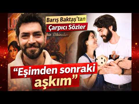 Barış Baktaş İlk Kez Eşinden Sonraki Aşkını Açıkladı –   Oyuncudan Şok Röportaj!