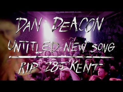 Dan Deacon - Untitled New Song - RIP 285 Kent