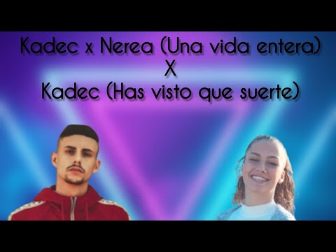 REMIX / Kadec x Nerea ( Una vida entera) x Kadec ( Has visto que suerte)