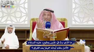 509 - ما الذي بثّ في نفْسِ يعقوب عليه السلام الأمْلَ بلقاءِ أبنائه جميعًا بعد الفراق؟ - عثمان الخميس