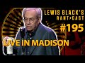 Lewis Black's Rantcast #195 | Live In Madison