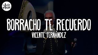 Vicente Fernández - Borracho Te Recuerdo (Letra)