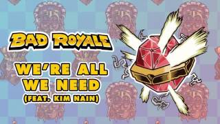Bad Royale - We&#39;re All We Need (feat. Kim Nain) [Official Full Stream]