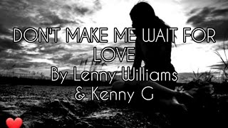 DON&#39;T MAKE ME WAIT FOR LOVE Lyrics (Lenny Williams  &amp; Kenny G)