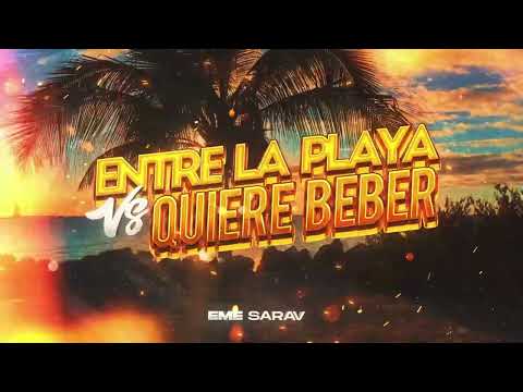 ENTRE LA PLAYA, ELLA Y YO VS QUIERE BEBER - EME SARAV