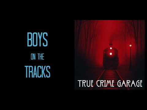 Boys on the Tracks /// Part 1 /// True Crime Garage