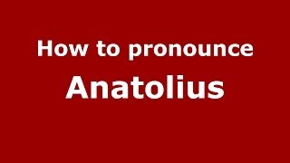 How to pronounce Anatolius