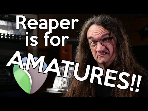 Reaper is for "Amatures!"