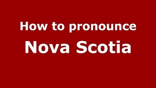 How to pronounce Nova Scotia