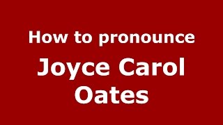 How to pronounce Joyce Carol Oates