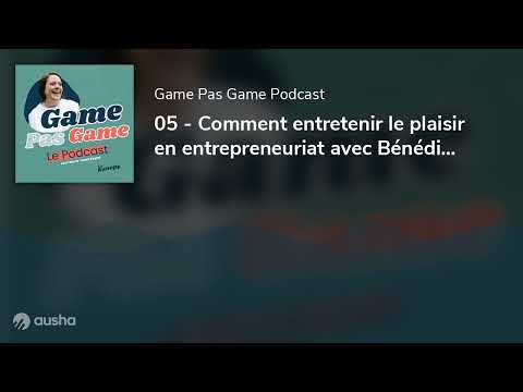 05 - Comment entretenir le plaisir en entrepreneuriat avec Bénédicte Vassard