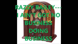 RAZZY BAILEY   I AIN&#39;T GOT NO BUSINESS DOING BUSINESS
