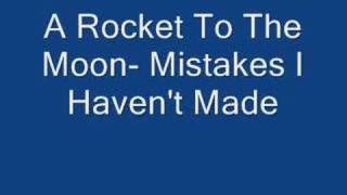 A Rocket To The Moon- Mistakes I Haven&#39;t Made