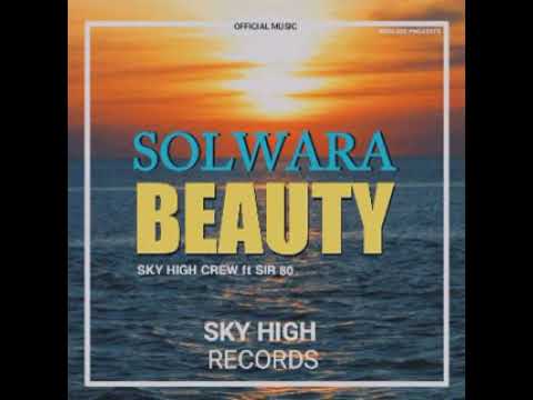 SOLWARA BEAUTY (2021) SKY HIGH CREW ft SIR 80 [SKY HIGH RECORDS]
