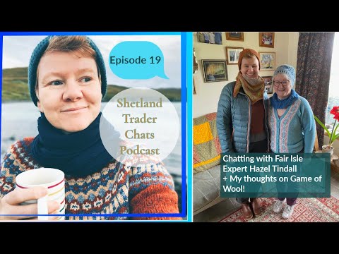 Game of Wool thoughts + chatting with an actual Fair Isle Expert, Hazel Tindall!