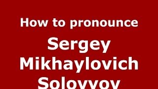 How to pronounce Sergey Mikhaylovich Solovyov