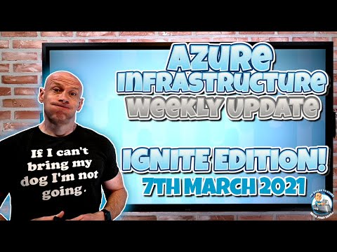 Azure Weekly Infrastructure Update - IGNITE MARCH 2021 EDITION!!!!
