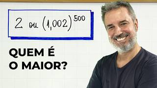 QUEM É O MAIOR: 2 ou (1,002)^500 ?