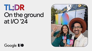 Behind the scenes at Google I/O '24