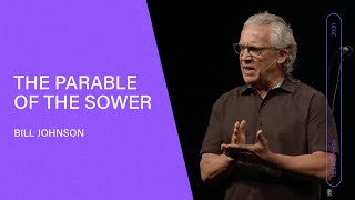 The Parable of the Sower - Bill Johnson (Full Sermon) | Bethel Church