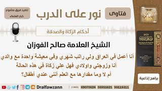 صورة شخص يعمل في العراق براتب شهري ويعيش مع زوجته وأولاده ووالده فهل عليه زكاة وما مقدارها؟ الشيخ الفوزان