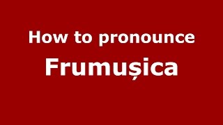 How to pronounce Frumușica
