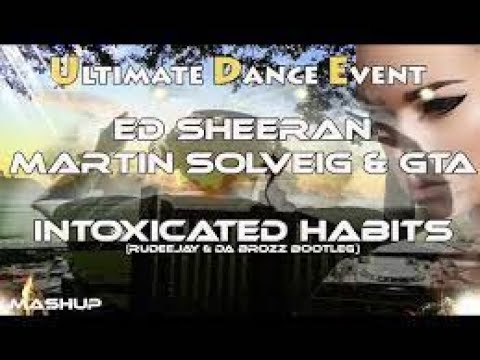Ed Sheeran x Martin Solveig & GTA MASHUP MONAMIX   Intoxicated Habits Rudeejay & Da Brozz Bootleg