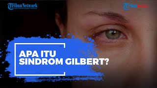 Apa Itu Sindrom Gilbert? Kenali Gejalanya