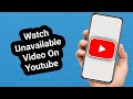 How To Watch Unavailable Videos On YouTube