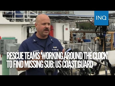 Rescue teams 'working around the clock' to find missing sub: US Coast Guard