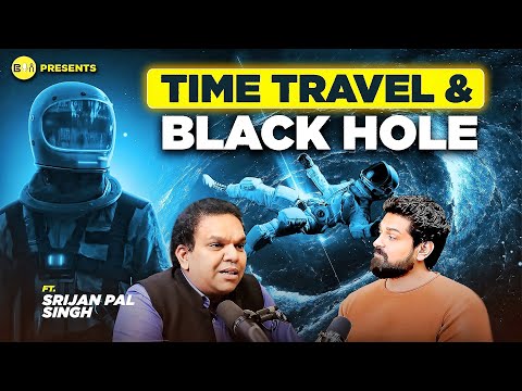 SHOCKING!! The Black Hole and Interstellar Time Travel Explained ft. Srijan Pal Singh || Be You