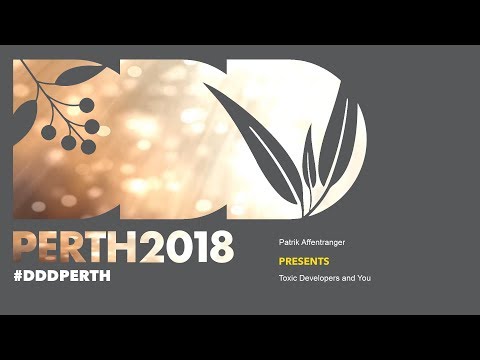 DDDPerth 2018 - Patrik Affentranger  - Close Toxic Developers and You
