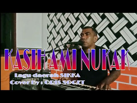 KASIH AMI NUKAK (Lagu daerah SIKKA)COVER By.ORIS SOGET
