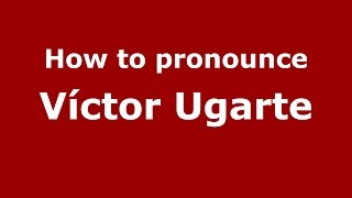 How to pronounce Víctor Ugarte