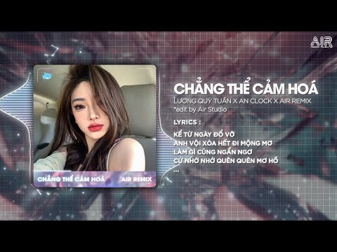 Chẳng Thể Cảm Hóa (Bản Hot TikTok) - Lương Quý Tuấn x An Clock ♫ Kể Từ Ngày Đổ Vỡ Anh Vội Xóa Hết Đi