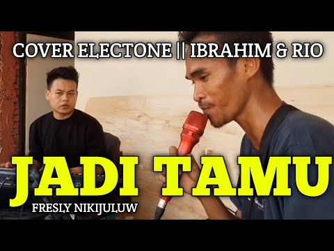 "JADI TAMU" FRESLY NIKIJULUW - COVER ELECTONE || IBRAHIM DAUD & RIO GTRS