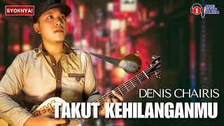 Download lagu Takut Kehilanganmu - Denis Chairis (Lirik Video) mp3