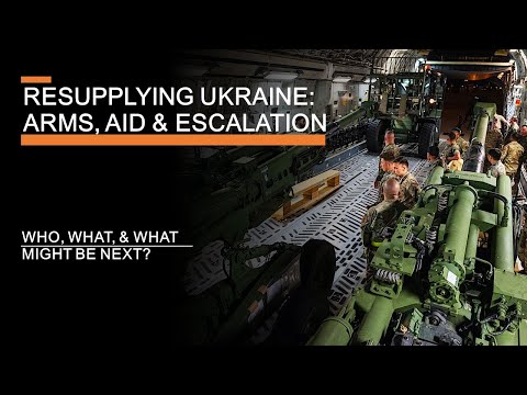 Resupplying Ukraine: Arms, Aid & Escalation - What, Who, & What might be next?