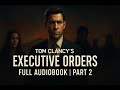Tom Clancy's Executive Orders | Full Audiobook | Part 2