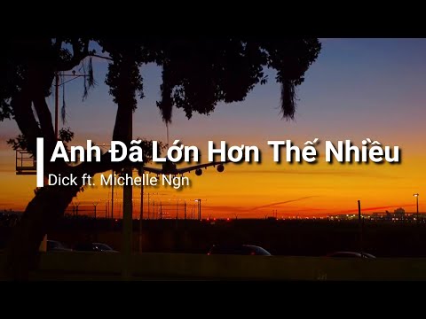Anh Đã Lớn Hơn Thế Nhiều - Dick ft. Michelle Ngn (Edit Lyrics) {4K}