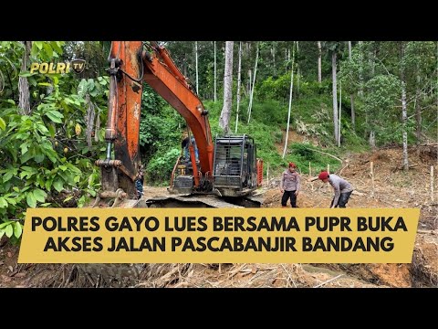POLRES GAYO LUES BERSAMA PUPR BUKA AKSES JALAN PASCABANJIR BANDANG