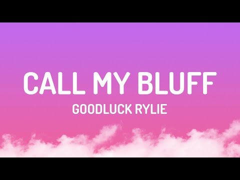 Goodluck Rylie - Call My Bluff (Lyrics)